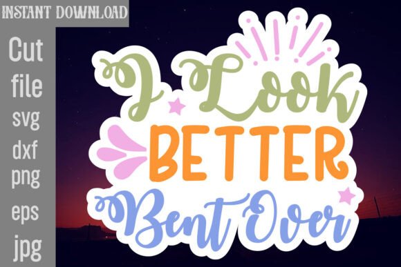 I Look Better Bent over SVG Cut File: A Designer's Review
